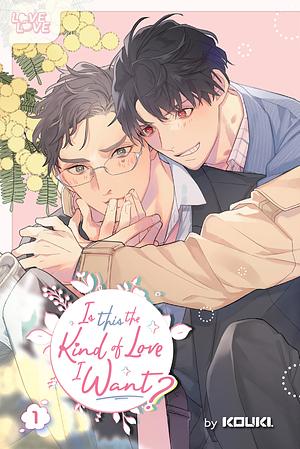 Is This the Kind of Love I Want?, Volume 1 by Kouki