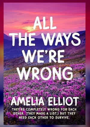 All The Ways We're Wrong by Amelia Elliot