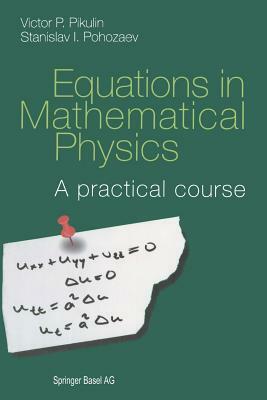 Equations in Mathematical Physics: A Practical Course by Stanislav I. Pohozaev, V. P. Pikulin