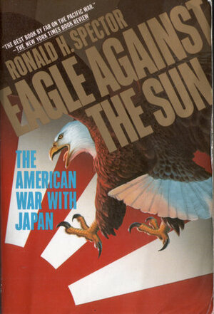 Eagle Against the Sun: The American War with Japan by Ronald H. Spector