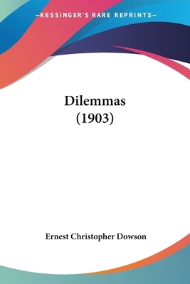 Dilemmas: Stories and Studies in Sentiment; The Diary of a Successful Man a Case of Conscience an Orchestral Violin Souvenirs of an Egoist the Statue of Limitations by Ernest Dowson