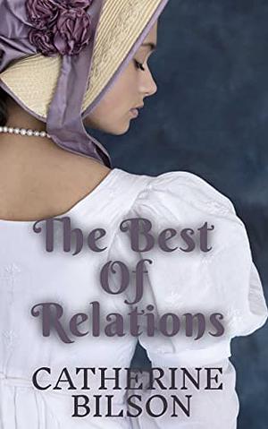 The Best Of Relations: A Pride and Prejudice Variation by Catherine Bilson