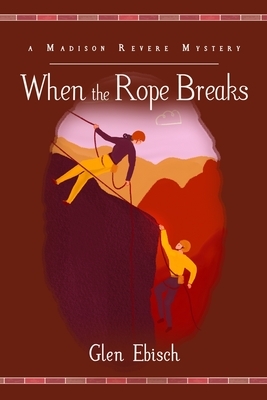 When the Rope Breaks: A Madison Revere Mystery by Glen Ebisch