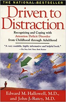 Driven to Distraction: Recognizing and Coping with Attention Deficit Disorder from Childhood Through Adulthood by John J. Ratey, Edward M. Hallowell