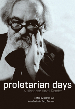 Proletarian Days: A Hippolyte Havel Reader by Barry Pateman, Nathan Jun, Hippolyte Havel