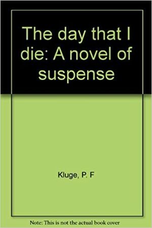 The Day That I Die by P.F. Kluge