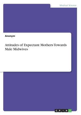 Attitudes of Expectant Mothers Towards Male Midwives by Anonym