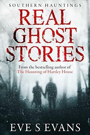 Real Ghost Stories: Southern Hauntings by Eve S. Evans