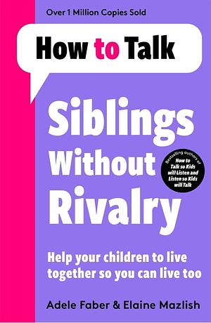How to Talk: Siblings Without Rivalry by Elaine Mazlish, Adele Faber