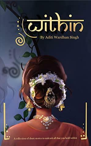 Within: Short Stories for the Evolving Multicultural Woman by Aditi Wardhan Singh