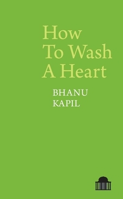 How to Wash a Heart by Bhanu Kapil