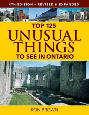 Top 125 Unusual Things to See in Ontario by Ron Brown