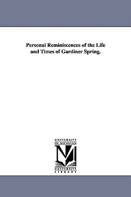 Personal Reminiscences of the Life and Times of Gardiner Spring. by Gardiner Spring