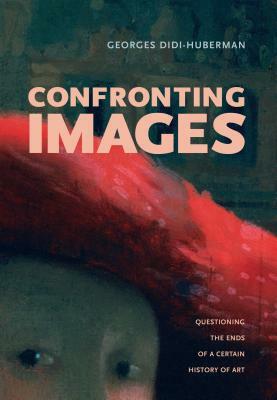 Confronting Images: Questioning the Ends of a Certain History of Art by Georges Didi-Huberman