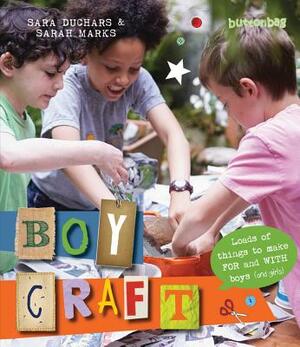 Boycraft: Loads of Things to Make for and with Boys (and Girls) by Sarah Marks, Buttonbag, Sara Duchars