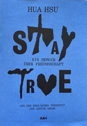 Stay True: Ein Memoir über Freundschaft by Hua Hsu