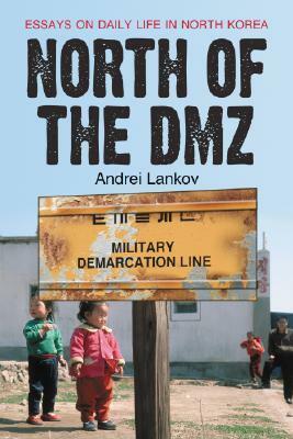 North of the DMZ: Essays on Daily Life in North Korea by Andrei Lankov
