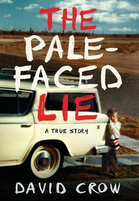 The Pale-Faced Lie: A True Story by David Crow