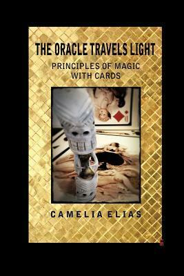 The Oracle Travels Light: Principles of Magic with Cards by Camelia Elias
