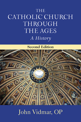 The Catholic Church Through the Ages, Second Edition: A History by John Vidmar