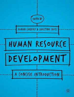 Human Resource Development: A Concise Introduction by Ronan Carbery, Christine Cross