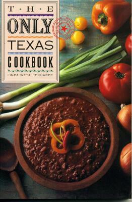 The Only Texas Cookbook by Linda West Eckhardt