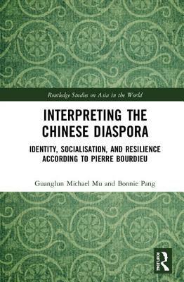 Interpreting the Chinese Diaspora: Identity, Socialisation, and Resilience According to Pierre Bourdieu by Guanglun Michael Mu, Bonnie Pang