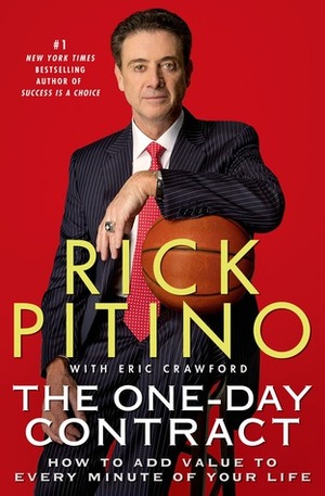 The One-Day Contract: How to Add Value to Every Minute of Your Life by Eric Crawford, Rick Pitino
