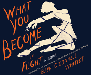 What You Become in Flight: A Memoir by Ellen O'Connell Whittet