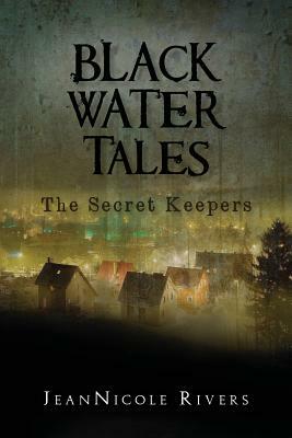 Black Water Tales: The Secret Keepers by Jeannicole Rivers