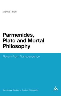 Parmenides, Plato and Mortal Philosophy: Return from Transcendence by Vishwa Adluri