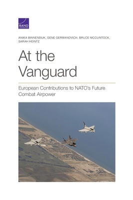 At the Vanguard: European Contributions to NATO's Future Combat Airpower by Gene Germanovich, Anika Binnendijk, Bruce McClintock