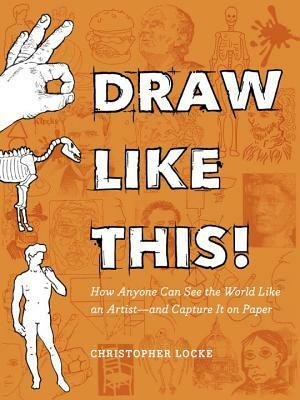Draw Like This!: Art Instruction for Everyone by Christopher Locke