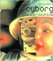 Cyborg: The Man-Machine by Marie O'Mahony
