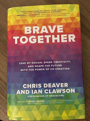 Brave Together: Lead by Design, Spark Creativity, and Shape the Future with the Power of Co-Creation by Ian Clawson, Chris Deaver