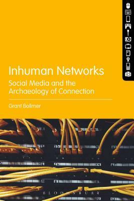 Inhuman Networks: Social Media and the Archaeology of Connection by Grant Bollmer