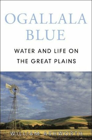 Ogallala Blue: Water and Life on the Great Plains by William Ashworth