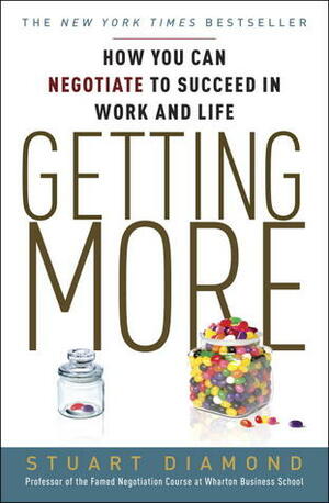 Getting More: How You Can Negotiate to Achieve Your Goals in the Real World by Stuart Diamond