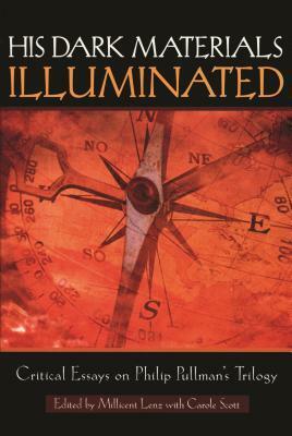 His Dark Materials Illuminated: Critical Essays on Philip Pullman's Trilogy by Millicent Lenz, Carole Scott