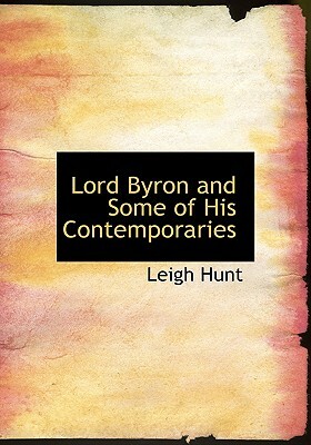 Lord Byron and Some of His Contemporaries by Leigh Hunt