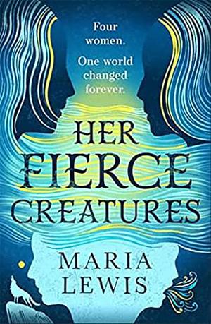 Her Fierce Creatures: The Epic Conclusion to the Supernatural Sisters Series by Maria Lewis