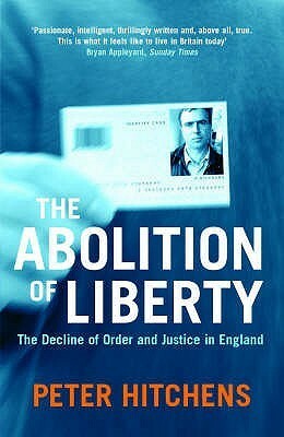 The Abolition of Liberty:The Decline of Order and Justice in England by Peter Hitchens