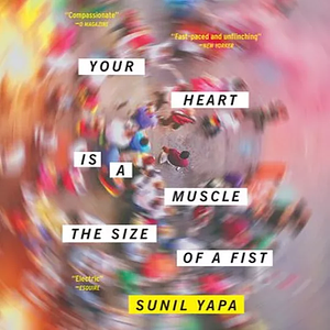 Your Heart Is a Muscle the Size of a Fist by Sunil Yapa