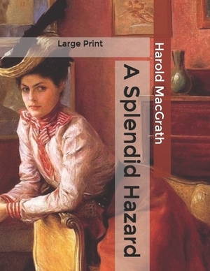 A Splendid Hazard: Large Print by Harold Macgrath