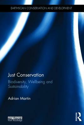 Just Conservation: Biodiversity, Wellbeing and Sustainability by Adrian Martin