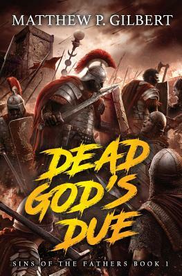 Dead God's Due: Sins of the Fathers Book One by Matthew P. Gilbert