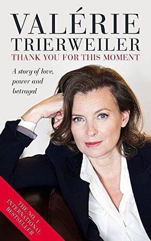 Thank You for this Moment: A Story of Love, Power and Betrayal by Valérie Trierweiler, Clémence Sebag