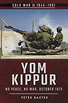 Yom Kippur: No Peace, No War, October 1973 by Peter Baxter