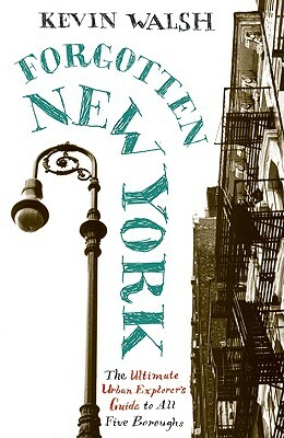 Forgotten New York: Views of a Lost Metropolis by Kevin Walsh