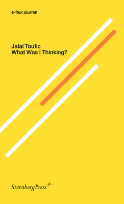 What Was I Thinking? by Jalal Toufic